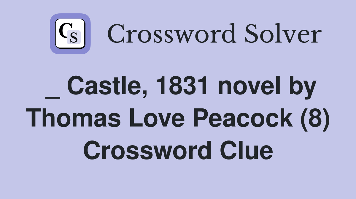 _ Castle, 1831 novel by Thomas Love Peacock (8) Crossword Clue